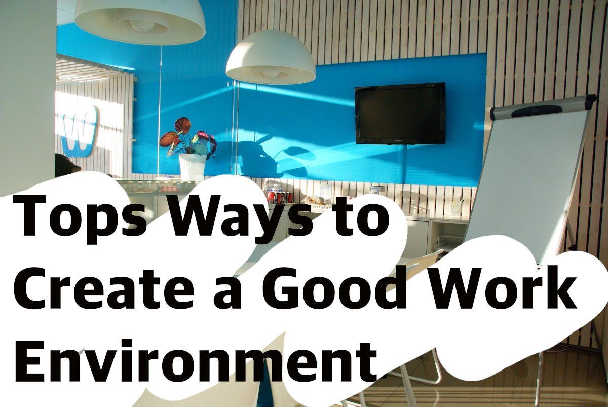 Top Ways to Create a Good Work Environment