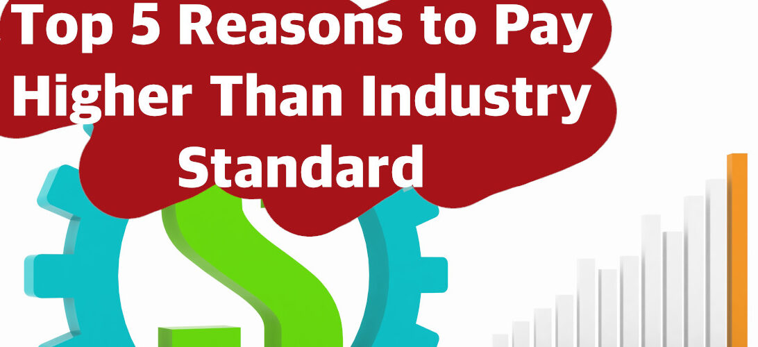 Top 5 Reasons to Pay Higher Than Industry Standard
