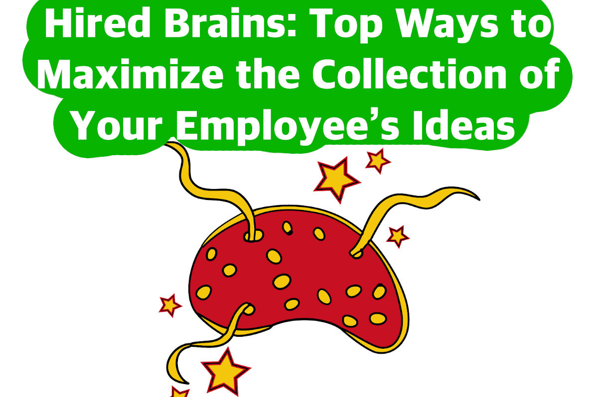 Hired Brains: Top Ways to Maximize the Collection of Your Employee’s Ideas