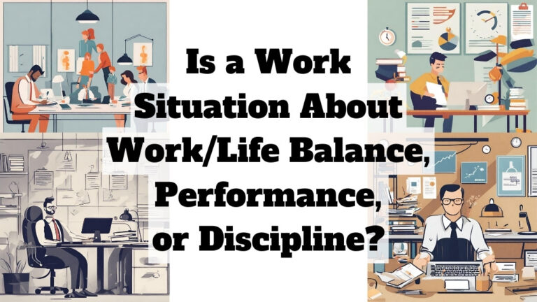 Is a work situation about work/life balance, performance, or discipline ...